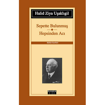 Sepette Bulunmuş-Hepsinden Acı / Bütün Eserleri Halid Ziya Uşaklıgil