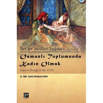 Şer’iye Sicilleri Işığında Osmanlı Toplumunda Kadın Olmak Kayseri Örneği (1700-1720) Rümeysa Kars