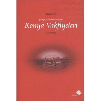 Şer’iye Sicillerinde Bulunan Konya Vakfiyeleri 1650-1800 Izzet Sak