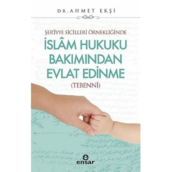 Şer’iyye Sicilleri Örnekliğinde Islam Hukuku Bakımından Evlat Edinme - (Tebenni) Ahmet Ekşi