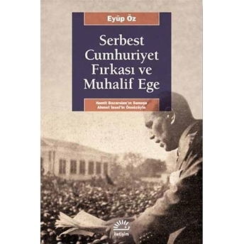 Serbest Cumhuriyet Fırkası Ve Muhalif Ege Eyüp Öz