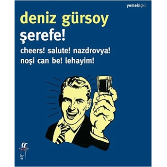 Şerefe! Cheers! Salute! Nazdrovya! Noşi Can Be! Lehayim! Deniz Gürsoy