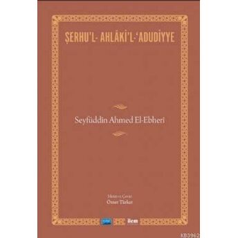 Şerhu'l-Ahlaki'l-Adudiyye; Seyfüddin Ahmed El-Ebheri Ömer Türker