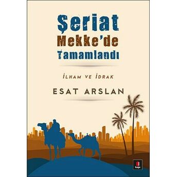 Şeriat Mekke'de Tamamladı Ilham Ve Idrak Esat Arslan