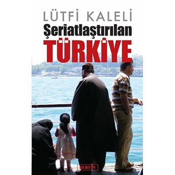 Şeriatlaştırılan Türkiye Lütfi Kaleli