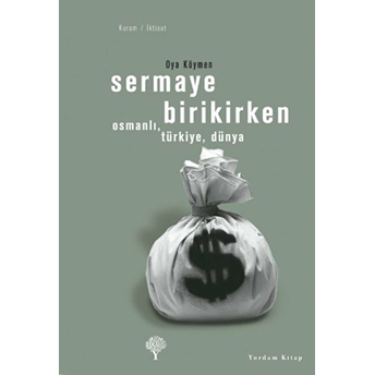 Sermaye Birikirken - Osmanlı,Türkiye,Dünya Oya Köymen