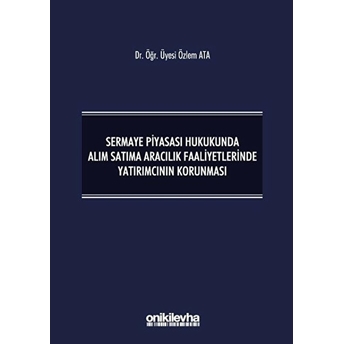 Sermaye Piyasası Hukukunda Alım Satıma Aracılık Faaliyetlerinde Yatırımcının Korunması - Özlem Ata