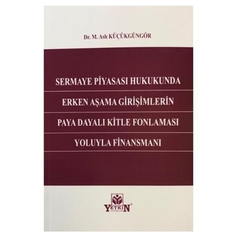 Sermaye Piyasası Hukukunda Erken Aşama Girişimlerin Paya Dayalı Kitle Fonlaması Yoluyla Finansmanı M. Aslı Küçükgüngör