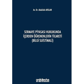 Sermaye Piyasası Hukukunda Içerden Öğrenenlerin Ticareti (Bilgi Suistimali) - Abdullah Arslan