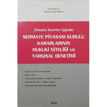 Sermaye Piyasası Kurulu Kararlarının Hukuki Niteliği Ve Yargısal Denetimi Aydın Akgül