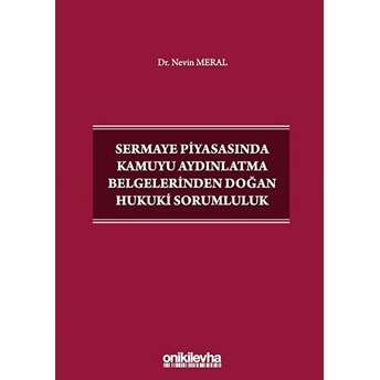 Sermaye Piyasasında Kamuyu Aydınlatma Belgelerinden Doğan Hukuki Sorumluluk - Nevin Meral