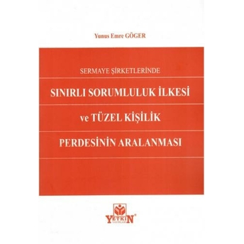 Sermaye Şirketlerinde Sınırlı Sorumluluk Ilkesi Ve Tüzel Kişilik Perdesinin Aralanması Yunus Emre Göger