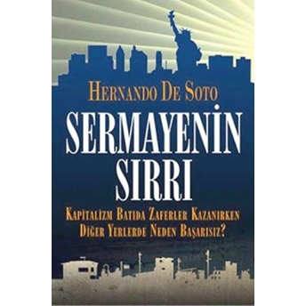 Sermayenin Sırrı Kapitalizm Batıda Zaferler Kazanırken Diğer Yerlerde Neden Başarısız? Hernando De Soto