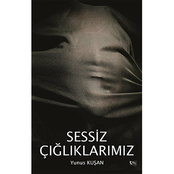 Sessiz Çığlıklarımız Yunus Kuşan