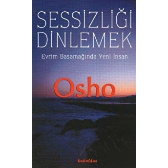 Sessizliği Dinlemek: Evrim Basamağında Yeni Insan Osho (Bhagwan Shree Rajneesh)