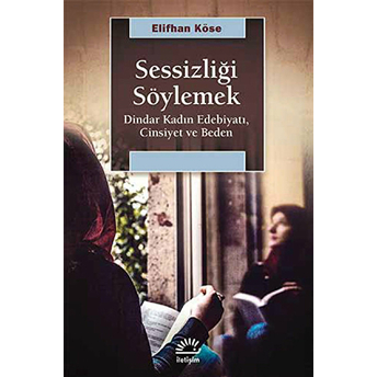 Sessizliği Söylemek Dindar Kadın Edebiyatı, Cinsiyet Ve Beden Elifhan Köse