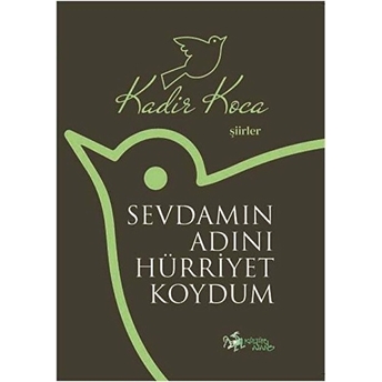 Sevdamın Adını Hürriyet Koydum - Şiirler Kadir Koca