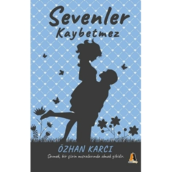 Sevenler Kaybetmez - Sevmek, Bir Şiirin Mısralarında Olmak Gibidir Özhan Karcı