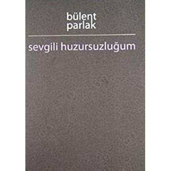 Sevgili Huzursuzluğum Bülent Parlak