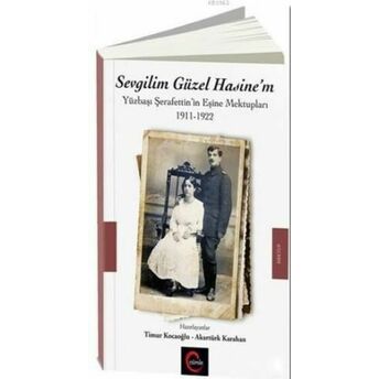 Sevgilim Güzel Hasine'm; Yüzbaşı Şerafettin'in Eşine Mektupları 1911-1922Yüzbaşı Şerafettin'in Eşine Mektupları 1911-1922