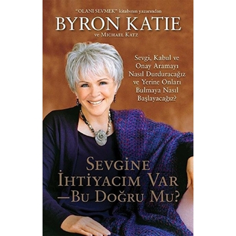 Sevgine Ihtiyacım Var Bu Doğru Mu Byron Katie