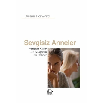 Sevgisiz Anneler - Yetişkin Kızlar Için Iyileştirici Bir Rehber Susan Forward