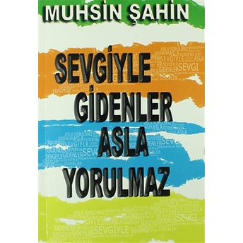 Sevgiyle Gidenler Asla Yorulmaz Muhsin Şahin