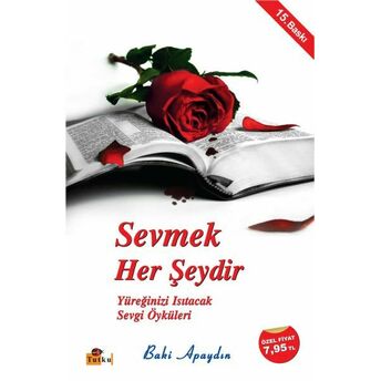 Sevmek Her Şeydir - Yüreğinizi Isıtacak Sevgi Öyküleri Baki Apaydın