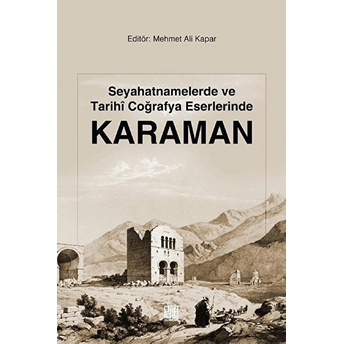 Seyahatnamelerde Ve Tarihi Coğrafya Eserlerinde Karaman - Mehmet Ali Kapar