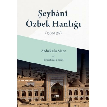 Şeybânî Özbek Hanlığı (1500-1599) Abdulkadir Macit