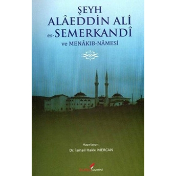 Şeyh Alaeddin Ali Es-Semerkandi Ve Menakıb-Namesi Ismail Hakkı Mercan