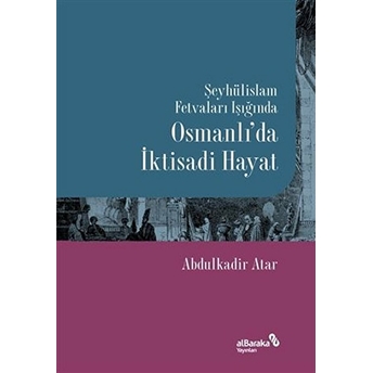 Şeyhülislam Fetvaları Işığında Osmanlı’da Iktisadi Abdulkadir Atar