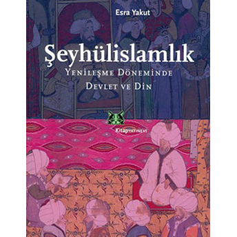 Şeyhülislamlık Yenileşme Döneminde Devlet Ve Din Esra Yakut