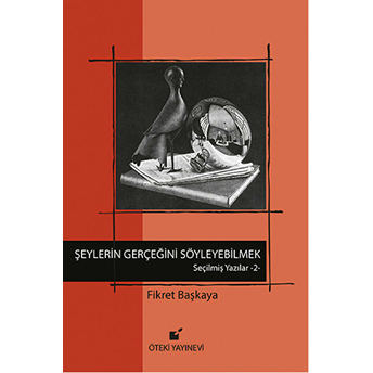 Şeylerin Gerçeğini Söyleyebilmek / Seçilmiş Yazılar 2 Fikret Başkaya