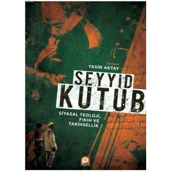 Seyyid Kutub: Siyasal Teoloji Fıkıh Ve Tarihsellik Yasin Aktay