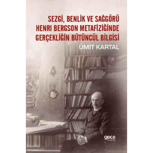 Sezgi, Benlik Ve Sağgörü Henrı Bergson Metafiziğinde Gerçekliğin Bütüncül Bilgisi Ümit Kartal