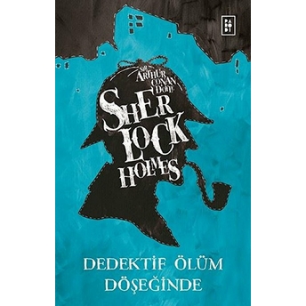 Sherlock Holmes - Dedektif Ölüm Döşeğinde Sir Arthur Conan Doyle