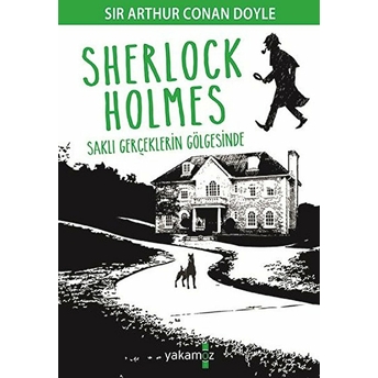 Sherlock Holmes - Saklı Gerçeklerin Gölgesinde Sir Arthur Conan Doyle