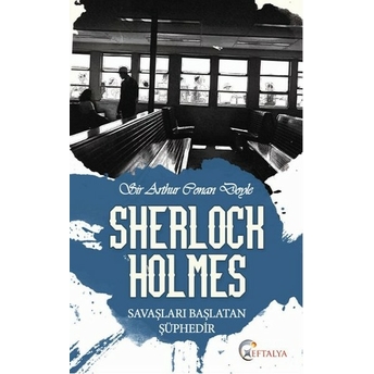 Sherlock Holmes - Savaşları Başlatan Şüphedir Sir Arthur Conan Doyle