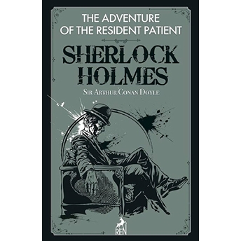 Sherlock Holmes : The Adventure Of The Resident Patient Sir Arthur Conan Doyle