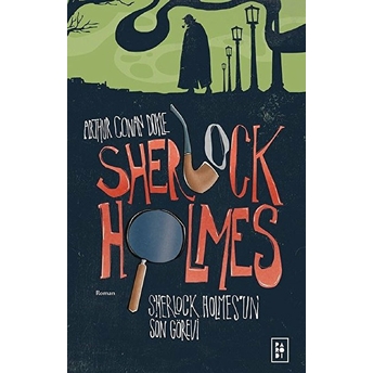 Sherlock Holmes’un Son Görevi - Sherlock Holmes 4 Sir Arthur Conan Doyle