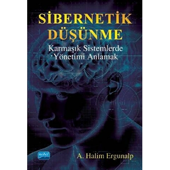 Sibernetik Düşünme Karmaşık Sistemlerde Yönetimi Anlamak - A. Halim Ergunalp