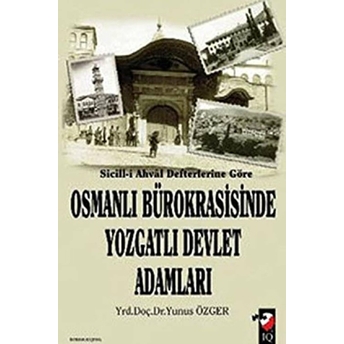 Sicill-I Ahval Defterlerine Göre - Osmanlı Bürokrasisinde Yozgatlı Devlet Adamları Yunus Özger