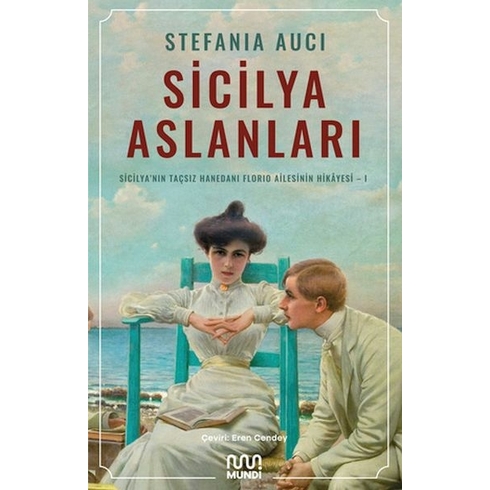 Sicilya Aslanları: Sicilya'nın Taçsız Hanedanı Florio Ailesinin Hikâyesi-I Stefania Auci