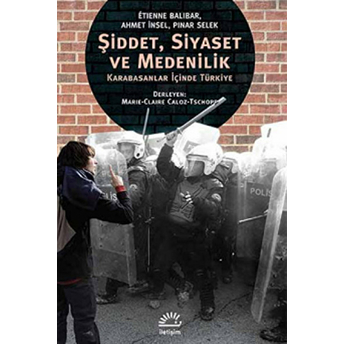 Şiddet, Siyaset Ve Medenilik Karabasanlar Içinde Türkiye Ahmet Insel