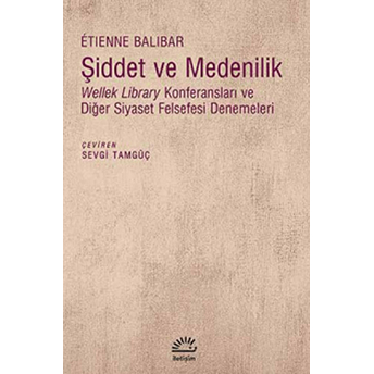 Şiddet Ve Medenilik Wellek Library Konferansları Ve Diğer Siyaset Felsefesi Denemeleri Etienne Balibar