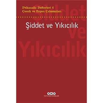 Şiddet Ve Yıkıcılık - Çocuk Ve Ergen Çalışmaları Psikanaliz Defterleri 6 Kolektif