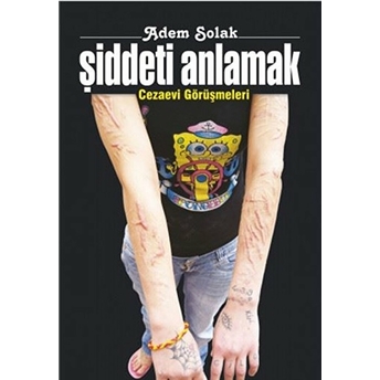 Şiddeti Anlamak - Cezaevi Görüşmeleri-Adem Solak