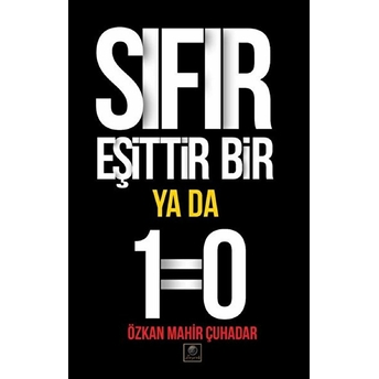 Sıfır Eşittir Bir Ya Da 1=0 Özkan Mahir Çuhadar