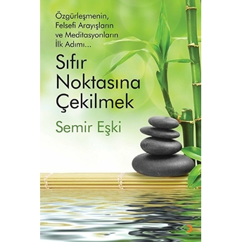 Sıfır Noktasına Çekilmek Özgürleşmenin, Felsefi Arayışların Ve Meditasyonların Ilk Adımı… - Semir Eşki